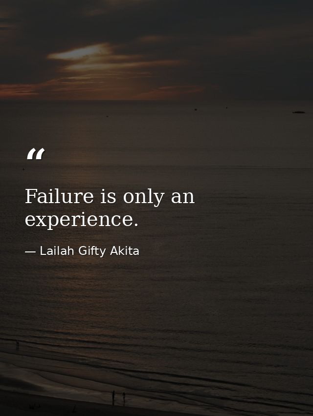 Failure is only an experience. — Lailah Gifty Akita