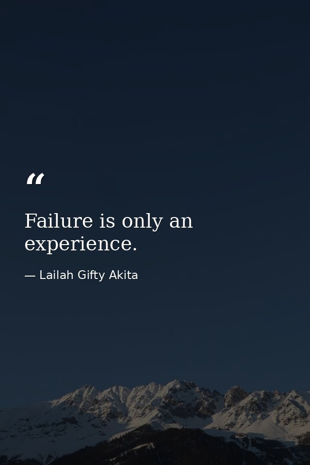 Failure is only an experience. — Lailah Gifty Akita
