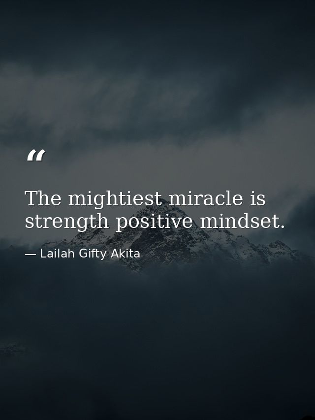 The mightiest miracle is strength positive mindset. — Lailah Gifty Akita