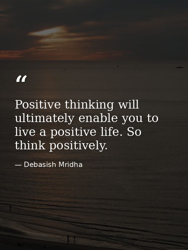 Positive thinking will ultimately enable you to live a positive life. So think positively. — Debasish Mridha