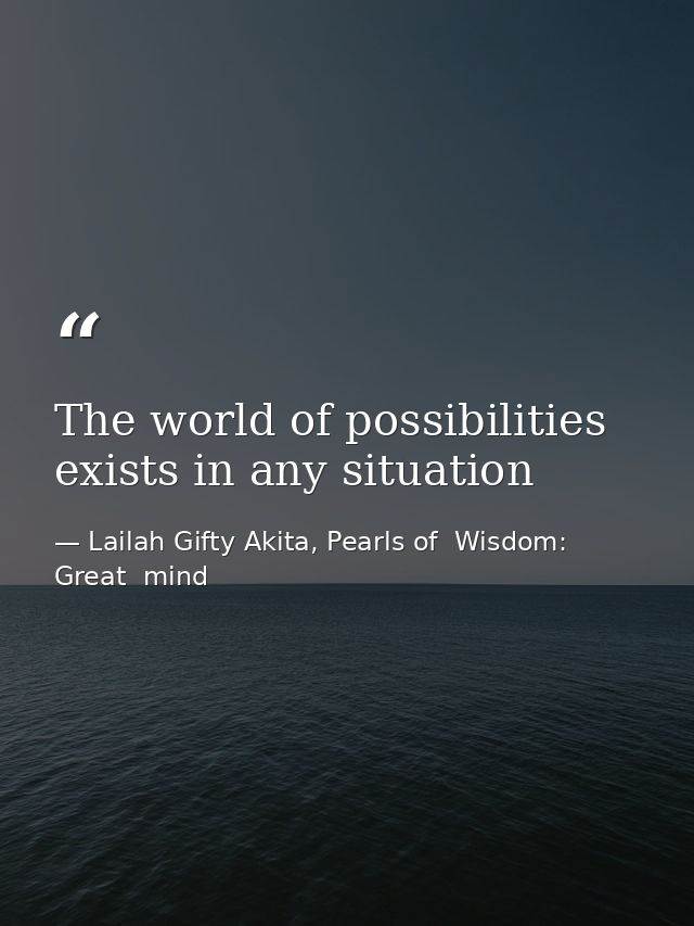 The world of possibilities exists in any situation — Lailah Gifty Akita, Pearls of  Wisdom: Great  mind