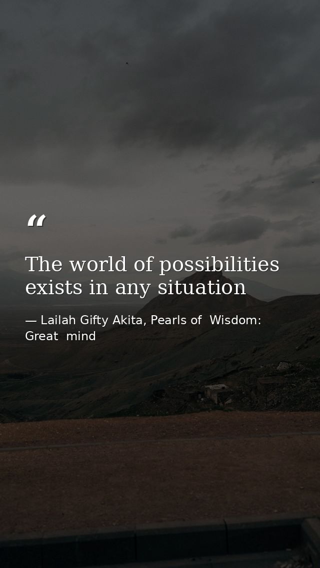 The world of possibilities exists in any situation — Lailah Gifty Akita, Pearls of  Wisdom: Great  mind