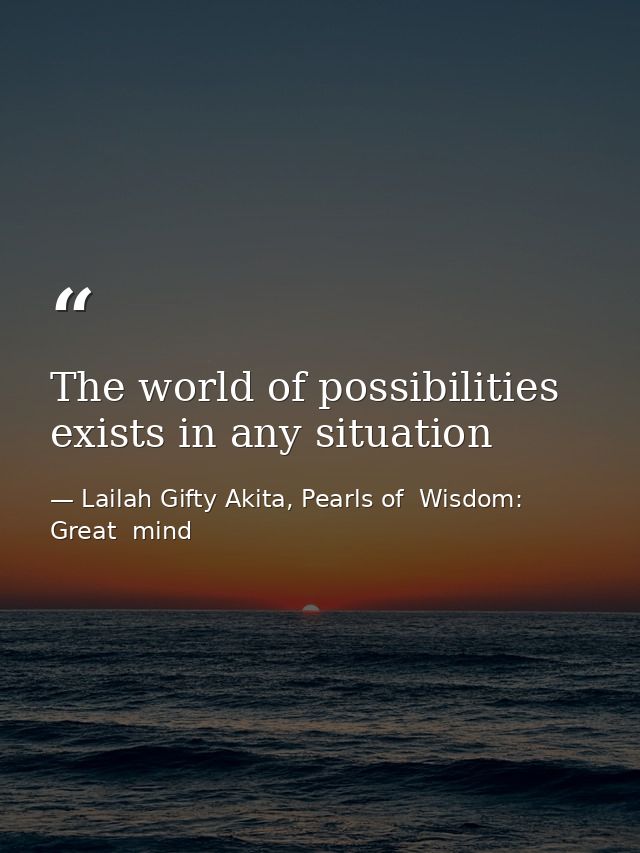 The world of possibilities exists in any situation — Lailah Gifty Akita, Pearls of  Wisdom: Great  mind