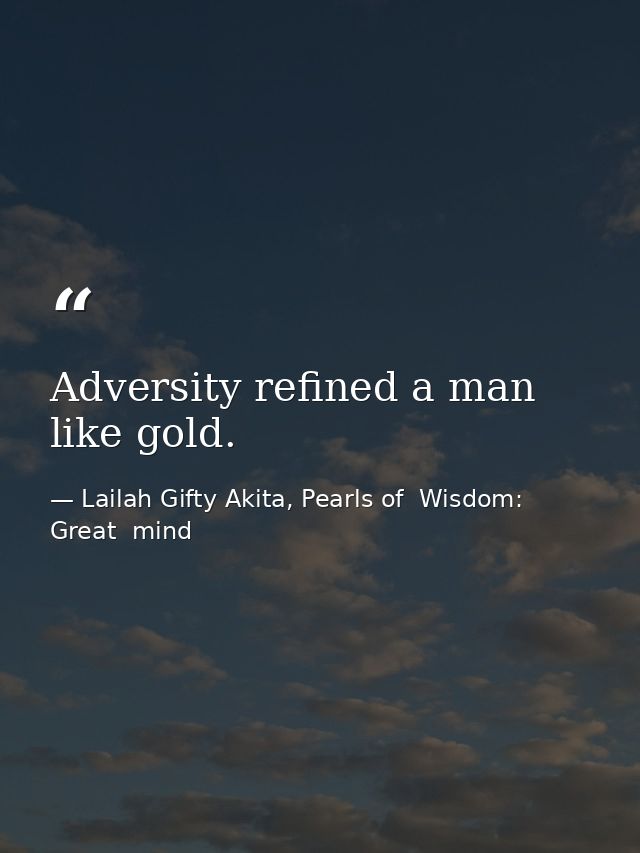 Adversity refined a man like gold. — Lailah Gifty Akita, Pearls of  Wisdom: Great  mind