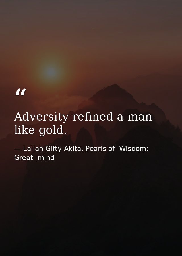 Adversity refined a man like gold. — Lailah Gifty Akita, Pearls of  Wisdom: Great  mind