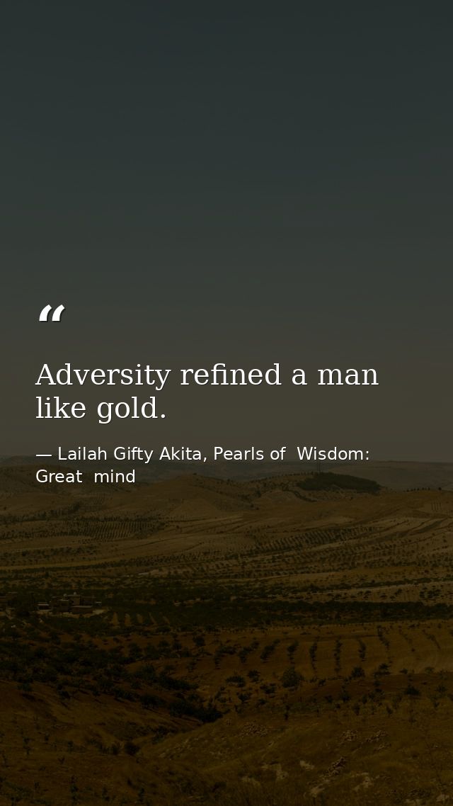 Adversity refined a man like gold. — Lailah Gifty Akita, Pearls of  Wisdom: Great  mind