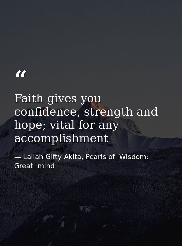 Faith gives you confidence, strength and hope; vital for any accomplishment — Lailah Gifty Akita, Pearls of  Wisdom: Great  mind