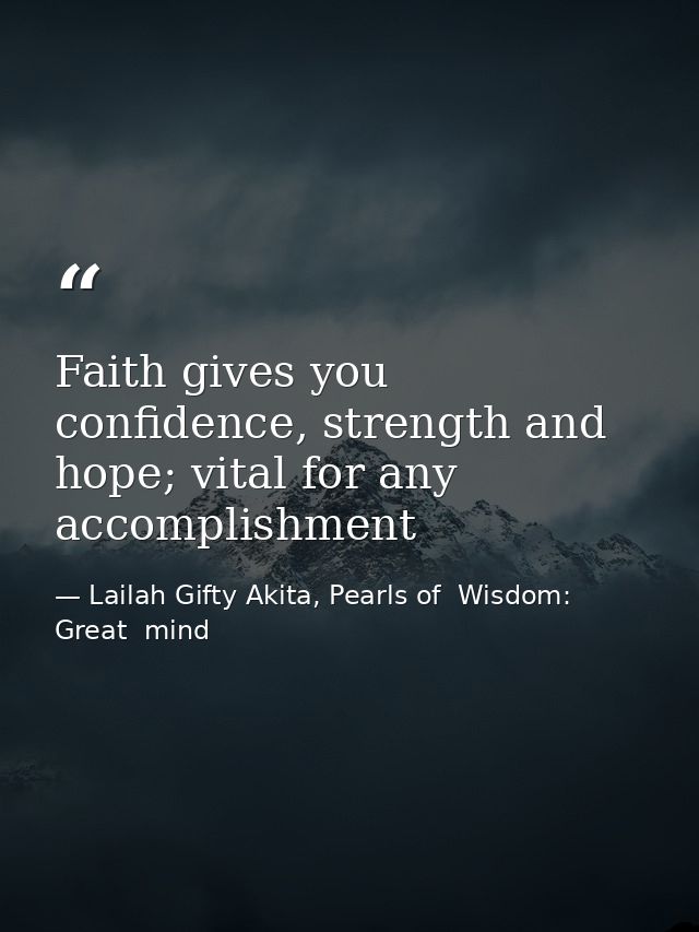 Faith gives you confidence, strength and hope; vital for any accomplishment — Lailah Gifty Akita, Pearls of  Wisdom: Great  mind