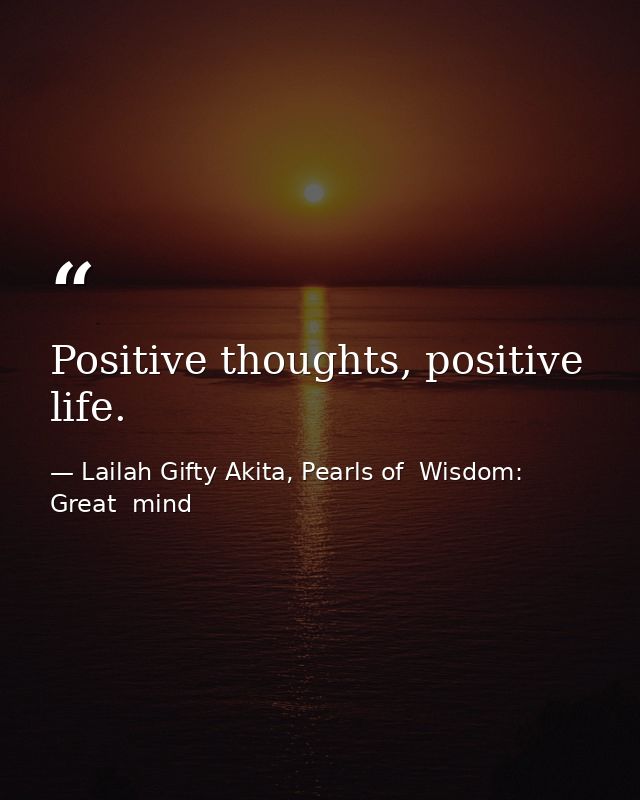 Positive thoughts, positive life. — Lailah Gifty Akita, Pearls of  Wisdom: Great  mind