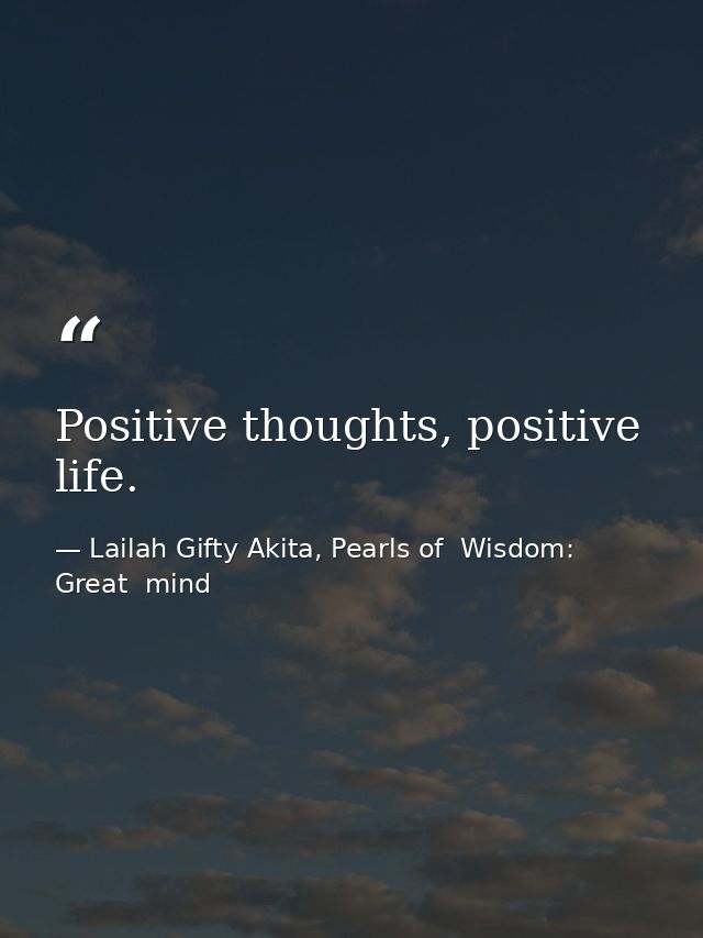 Positive thoughts, positive life. — Lailah Gifty Akita, Pearls of  Wisdom: Great  mind
