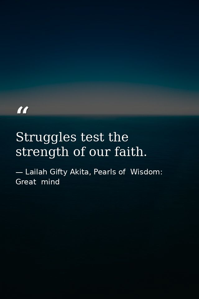 Struggles test the strength of our faith. — Lailah Gifty Akita, Pearls of  Wisdom: Great  mind
