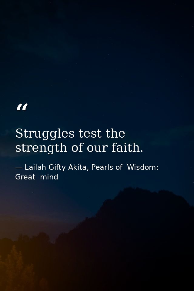 Struggles test the strength of our faith. — Lailah Gifty Akita, Pearls of  Wisdom: Great  mind