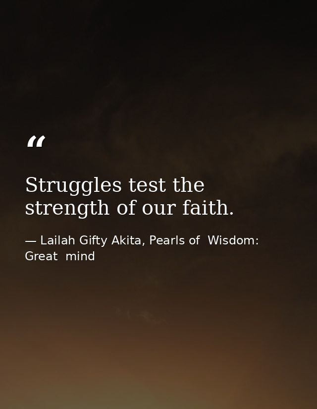 Struggles test the strength of our faith. — Lailah Gifty Akita, Pearls of  Wisdom: Great  mind