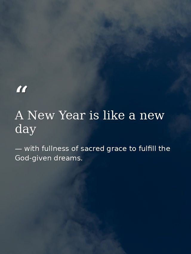A New Year is like a new day — with fullness of sacred grace to fulfill the God-given dreams.