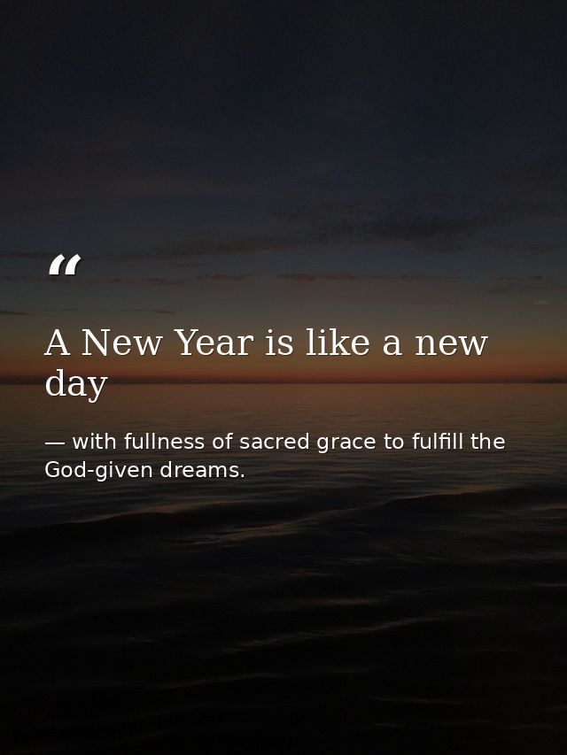A New Year is like a new day — with fullness of sacred grace to fulfill the God-given dreams.