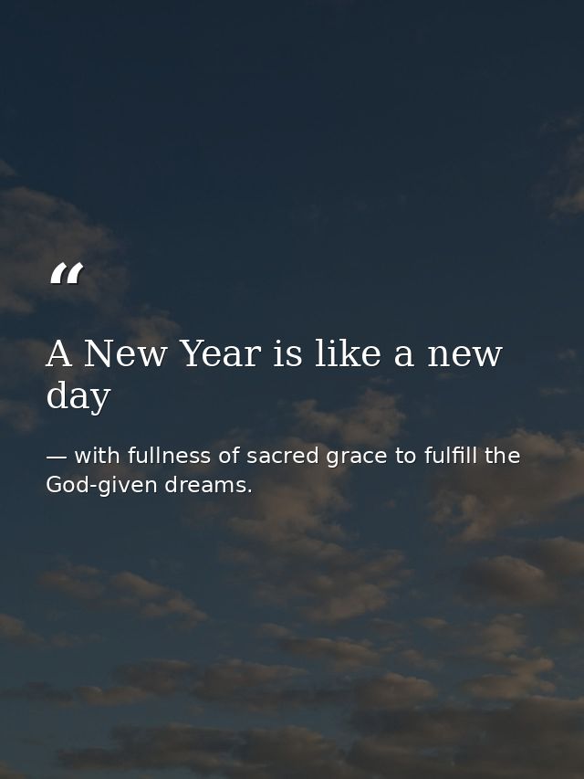 A New Year is like a new day — with fullness of sacred grace to fulfill the God-given dreams.