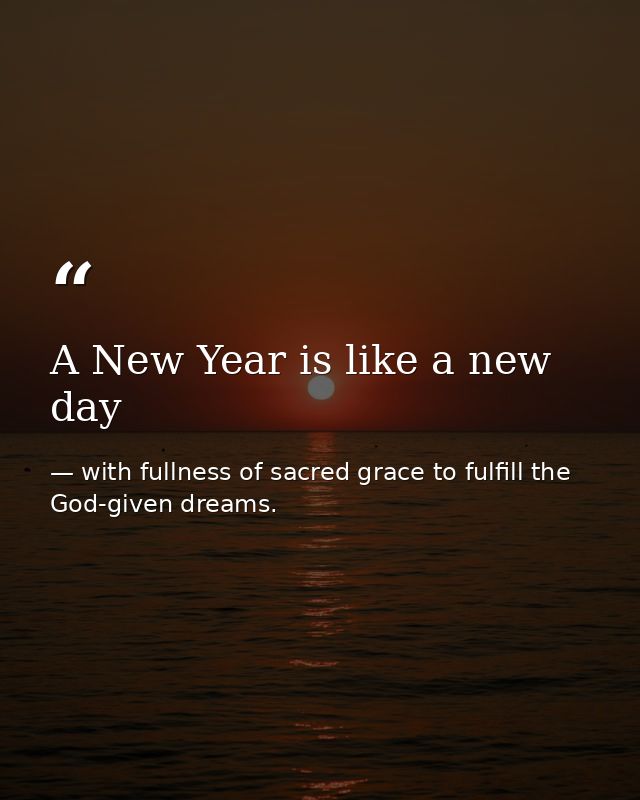 A New Year is like a new day — with fullness of sacred grace to fulfill the God-given dreams.