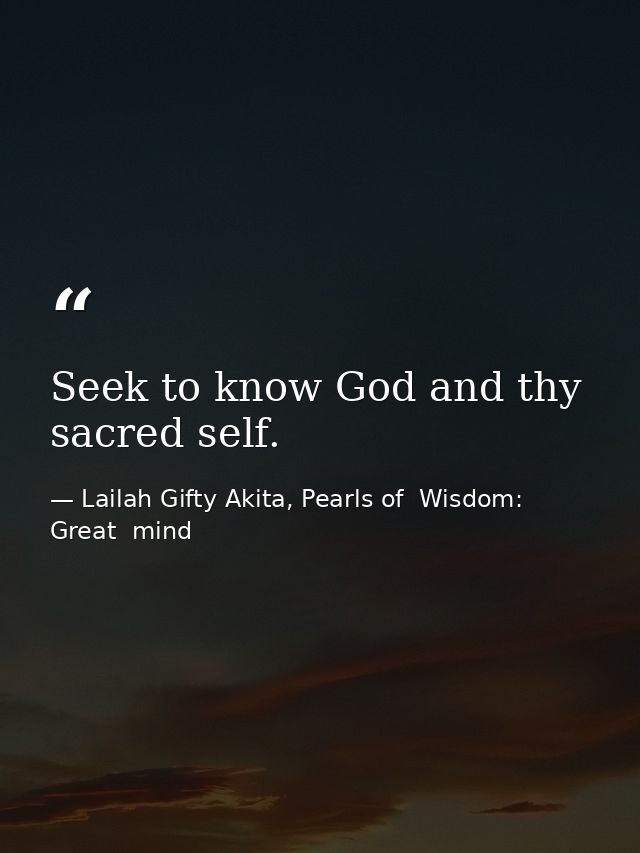 Seek to know God and thy sacred self. — Lailah Gifty Akita, Pearls of  Wisdom: Great  mind