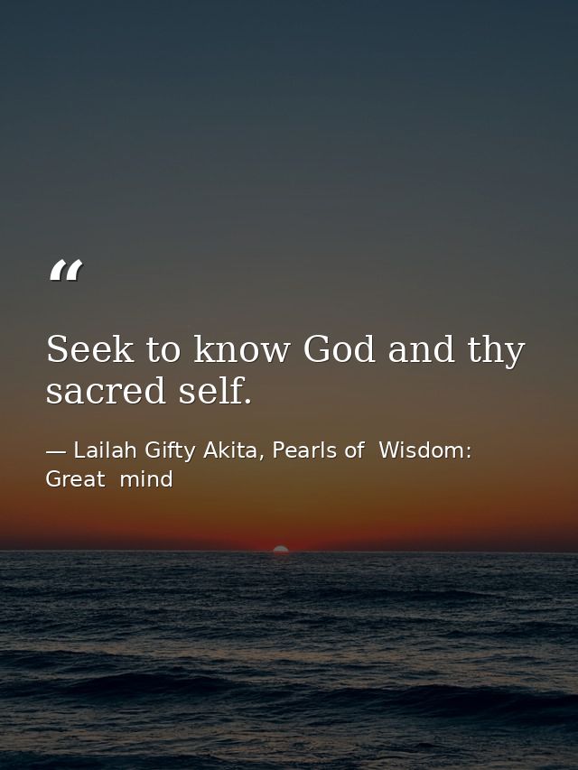 Seek to know God and thy sacred self. — Lailah Gifty Akita, Pearls of  Wisdom: Great  mind