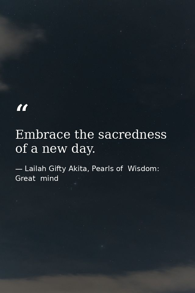 Embrace the sacredness of a new day. — Lailah Gifty Akita, Pearls of  Wisdom: Great  mind
