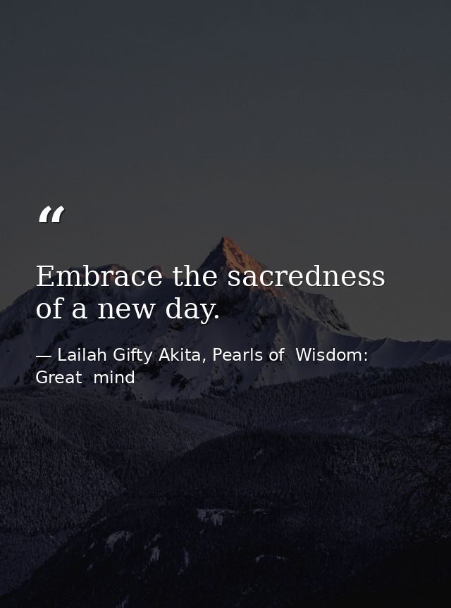 Embrace the sacredness of a new day. — Lailah Gifty Akita, Pearls of  Wisdom: Great  mind