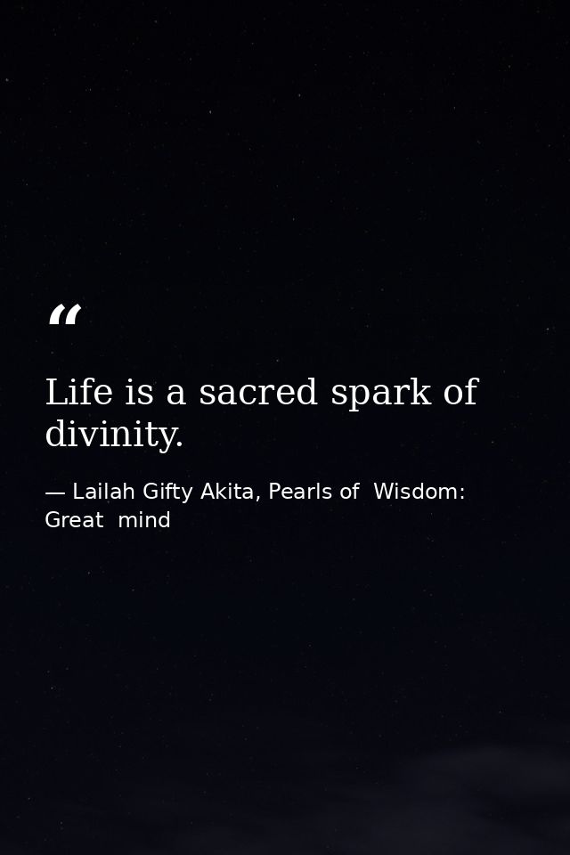 Life is a sacred spark of divinity. — Lailah Gifty Akita, Pearls of  Wisdom: Great  mind
