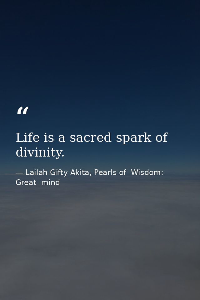 Life is a sacred spark of divinity. — Lailah Gifty Akita, Pearls of  Wisdom: Great  mind