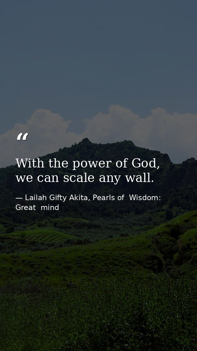 With the power of God, we can scale any wall. — Lailah Gifty Akita, Pearls of  Wisdom: Great  mind