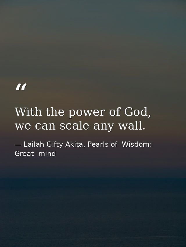 With the power of God, we can scale any wall. — Lailah Gifty Akita, Pearls of  Wisdom: Great  mind