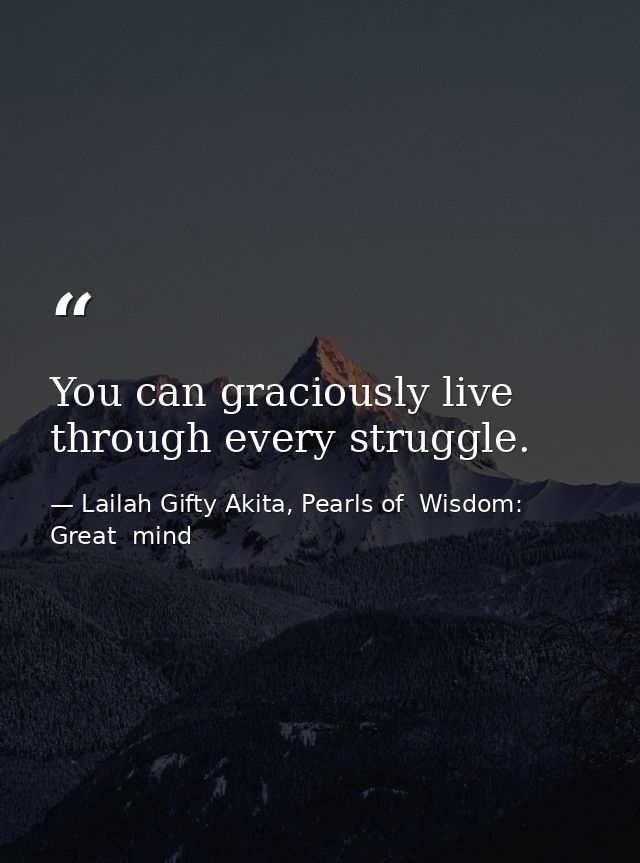 You can graciously live through every struggle. — Lailah Gifty Akita, Pearls of  Wisdom: Great  mind
