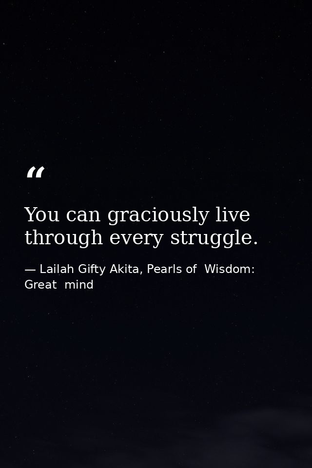 You can graciously live through every struggle. — Lailah Gifty Akita, Pearls of  Wisdom: Great  mind