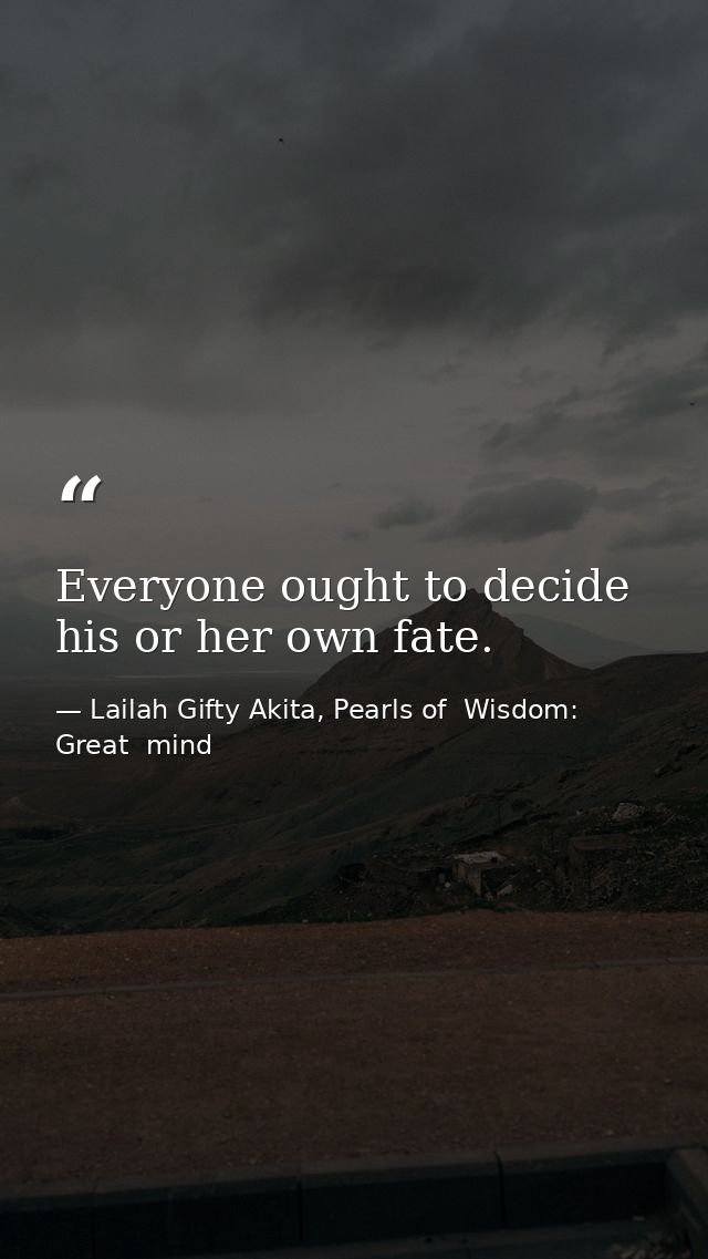 Everyone ought to decide his or her own fate. — Lailah Gifty Akita, Pearls of  Wisdom: Great  mind