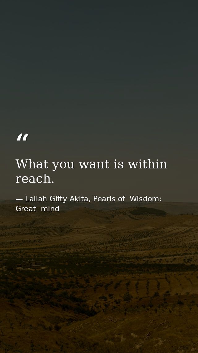What you want is within reach. — Lailah Gifty Akita, Pearls of  Wisdom: Great  mind