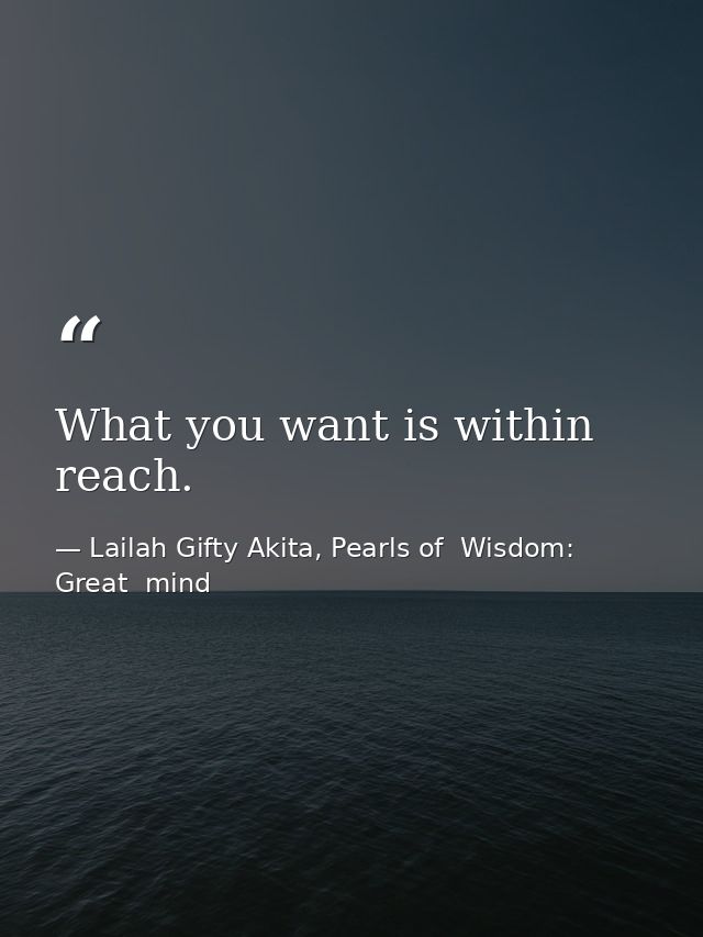 What you want is within reach. — Lailah Gifty Akita, Pearls of  Wisdom: Great  mind