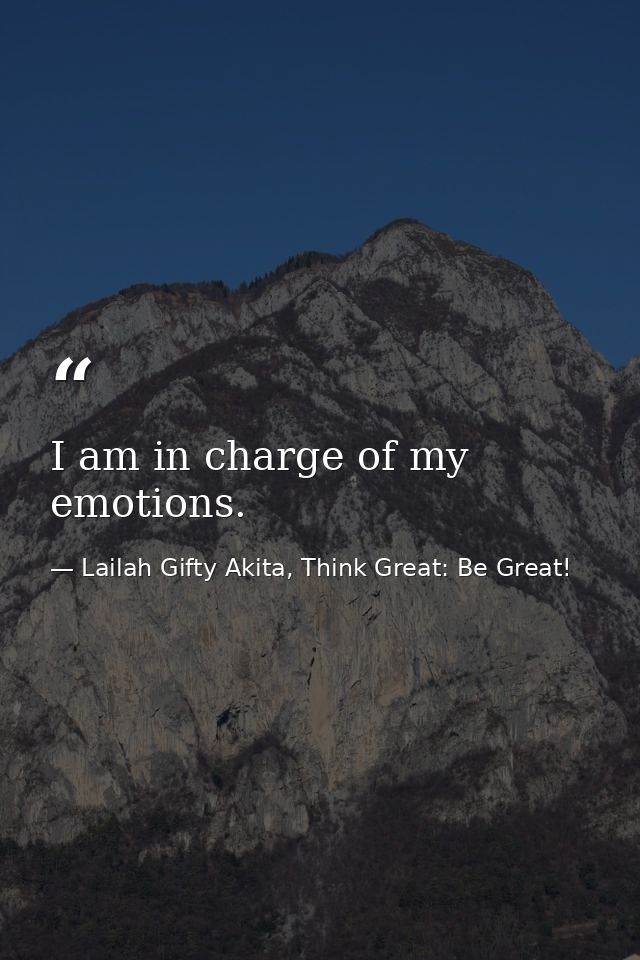 I am in charge of my emotions. — Lailah Gifty Akita, Think Great: Be Great!