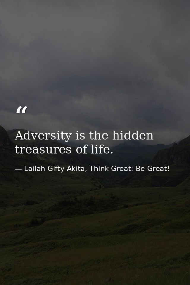 Adversity is the hidden treasures of life. — Lailah Gifty Akita, Think Great: Be Great!
