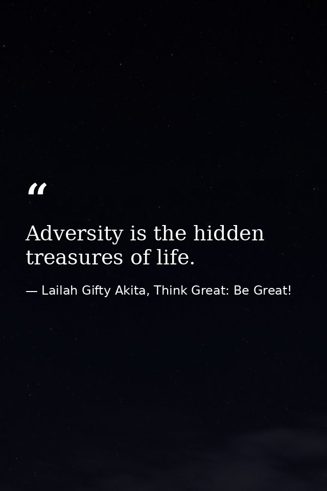 Adversity is the hidden treasures of life. — Lailah Gifty Akita, Think Great: Be Great!