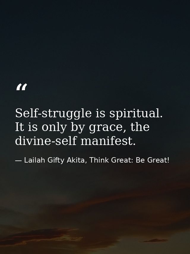 Self-struggle is spiritual. It is only by grace, the divine-self manifest. — Lailah Gifty Akita, Think Great: Be Great!
