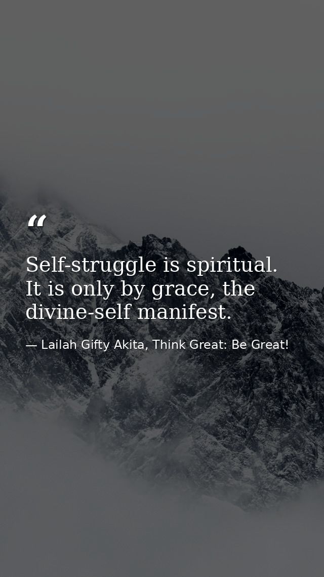 Self-struggle is spiritual. It is only by grace, the divine-self manifest. — Lailah Gifty Akita, Think Great: Be Great!