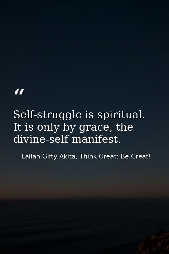 Self-struggle is spiritual. It is only by grace, the divine-self manifest. — Lailah Gifty Akita, Think Great: Be Great!