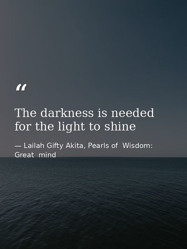 The darkness is needed for the light to shine — Lailah Gifty Akita, Pearls of  Wisdom: Great  mind