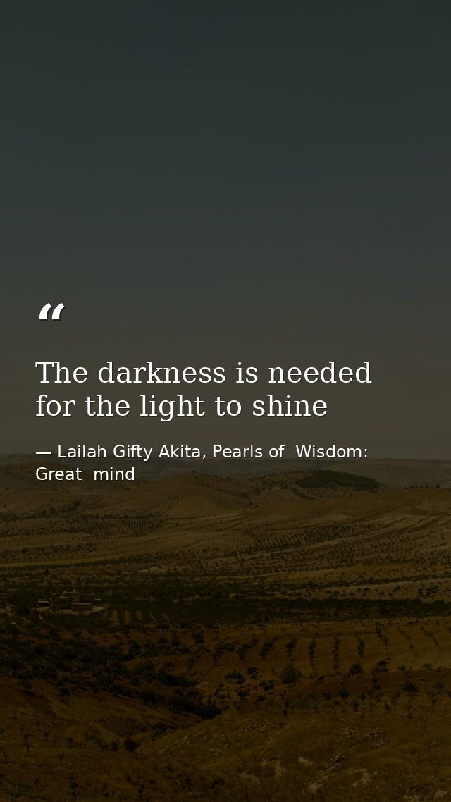 The darkness is needed for the light to shine — Lailah Gifty Akita, Pearls of  Wisdom: Great  mind