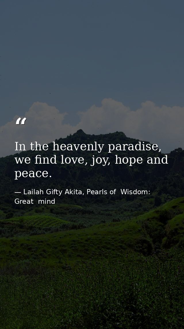 In the heavenly paradise, we find love, joy, hope and peace. — Lailah Gifty Akita, Pearls of  Wisdom: Great  mind