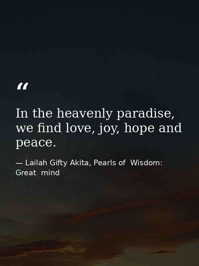 In the heavenly paradise, we find love, joy, hope and peace. — Lailah Gifty Akita, Pearls of  Wisdom: Great  mind