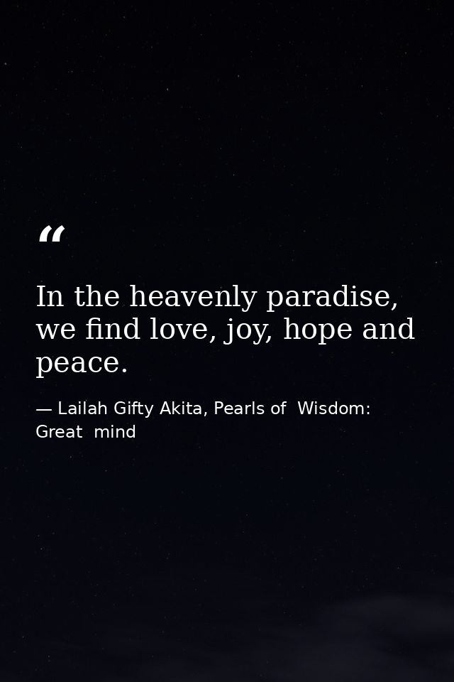 In the heavenly paradise, we find love, joy, hope and peace. — Lailah Gifty Akita, Pearls of  Wisdom: Great  mind