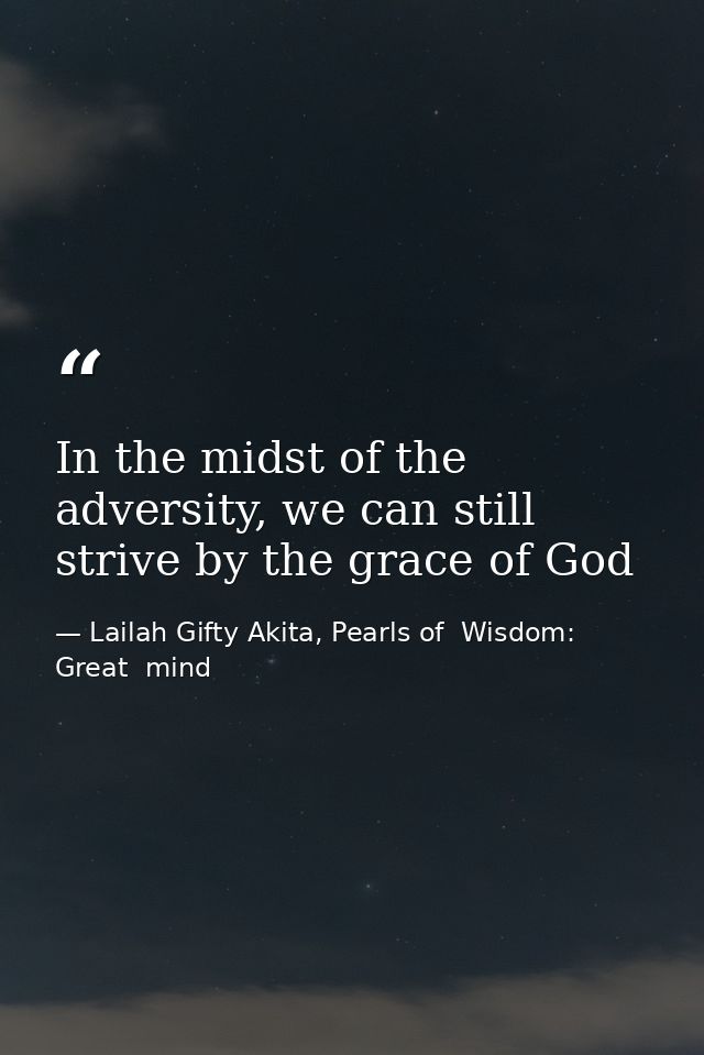 In the midst of the adversity, we can still strive by the grace of God — Lailah Gifty Akita, Pearls of  Wisdom: Great  mind