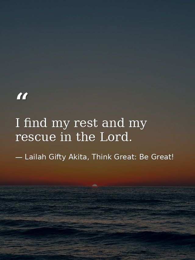 I find my rest and my rescue in the Lord. — Lailah Gifty Akita, Think Great: Be Great!