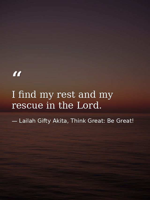 I find my rest and my rescue in the Lord. — Lailah Gifty Akita, Think Great: Be Great!