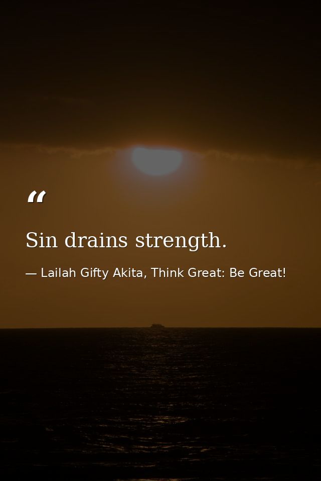 Sin drains strength. — Lailah Gifty Akita, Think Great: Be Great!