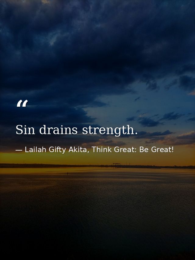 Sin drains strength. — Lailah Gifty Akita, Think Great: Be Great!